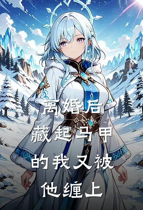 离婚后，藏起马甲的我又被他缠上