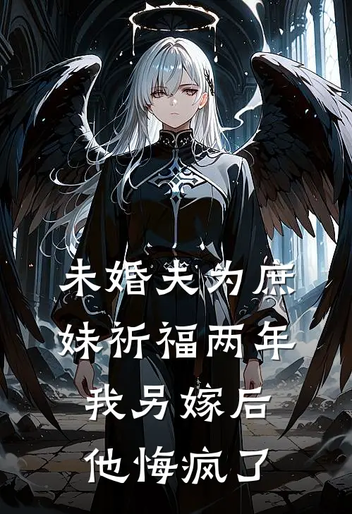 未婚夫为庶妹祈福两年，我另嫁后他悔疯了