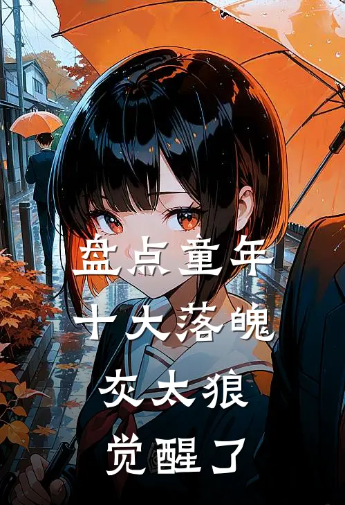 盘点童年十大落魄，灰太狼觉醒了杰瑞孙悟空全文免费阅读_热门小说大全盘点童年十大落魄，灰太狼觉醒了杰瑞孙悟空