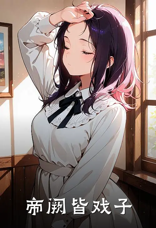 《帝阙皆戏子》李守拙李秀已完结小说_帝阙皆戏子(李守拙李秀)经典小说