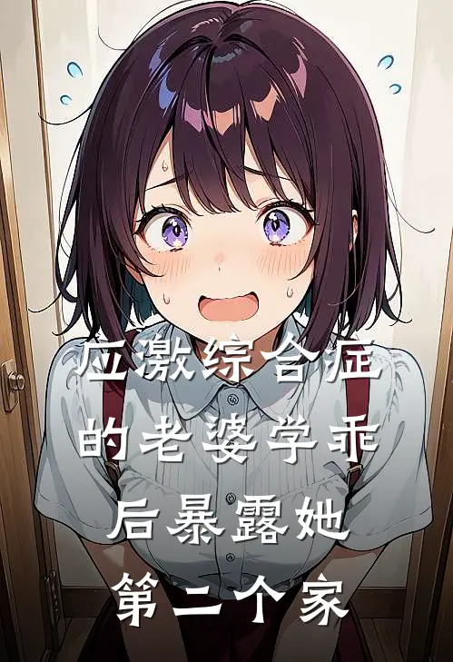 应激综合症的老婆学乖后暴露她第二个家
