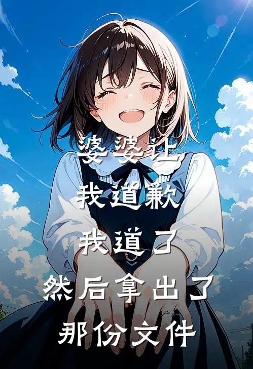 婆婆让我道歉，我道了，然后拿出了那份文件