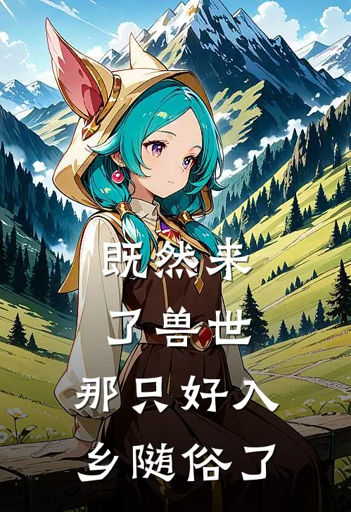 既然来了兽世，那只好入乡随俗了(林悠悠林岚)完本小说_免费阅读无弹窗既然来了兽世，那只好入乡随俗了林悠悠林岚