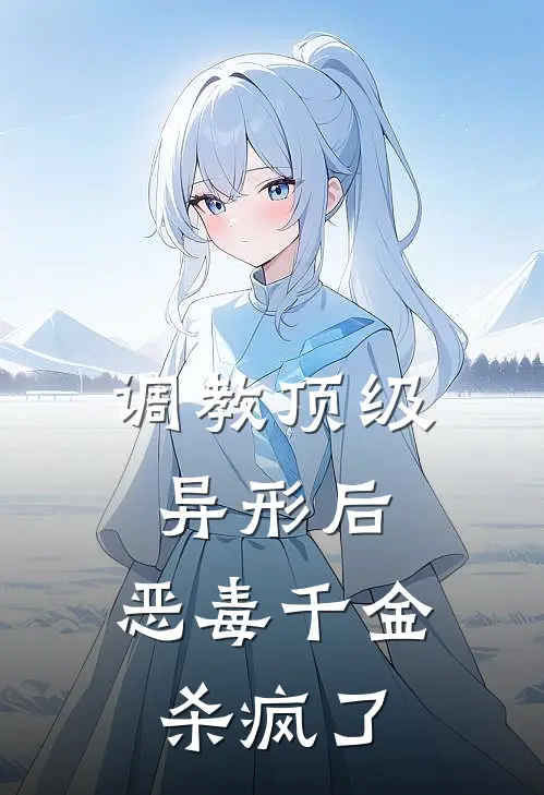 调教顶级异形后，恶毒千金杀疯了