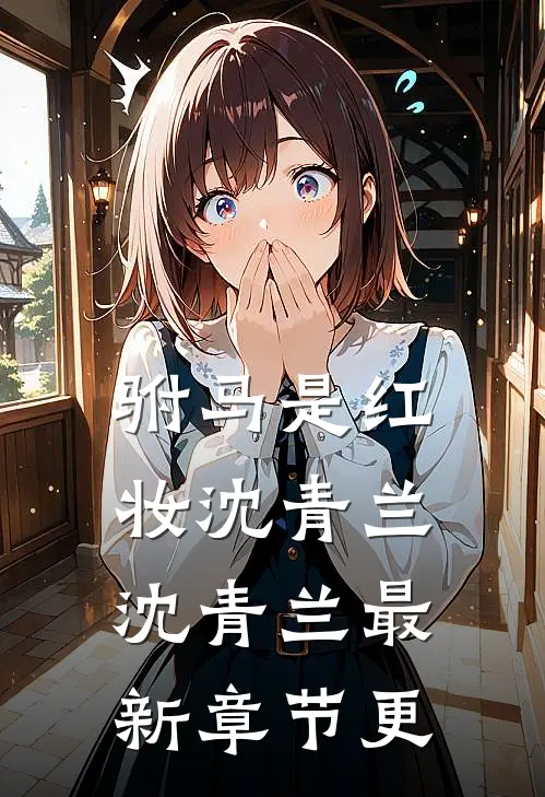 驸马是红妆沈青兰沈青兰最新章节更