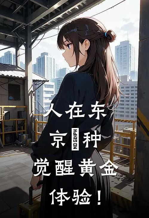 人在东京喰种，觉醒黄金体验！林雨艾特热门小说大全_免费小说完结人在东京喰种，觉醒黄金体验！林雨艾特