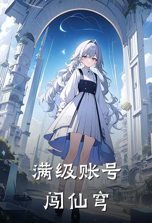 满级账号闯仙穹(赵明赵明)免费完结小说_小说完整版免费阅读满级账号闯仙穹(赵明赵明)