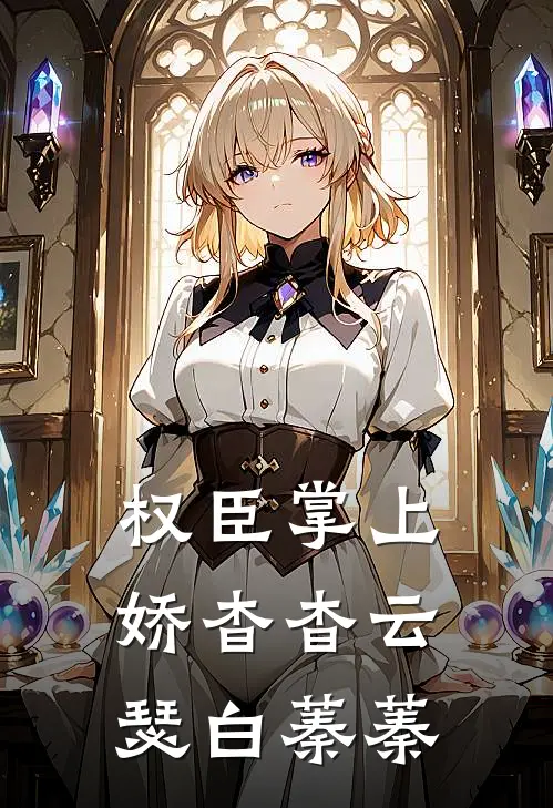 权臣掌上娇杳杳云瑟白蓁蓁