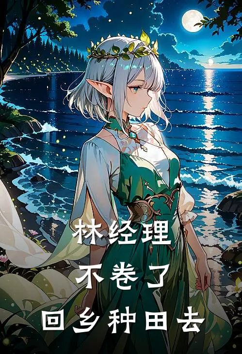 林沐沐沐沐(林经理不卷了，回乡种田去)全章节在线阅读_(林经理不卷了，回乡种田去)完结版免费阅读