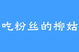 爱吃粉丝的柳姑娘